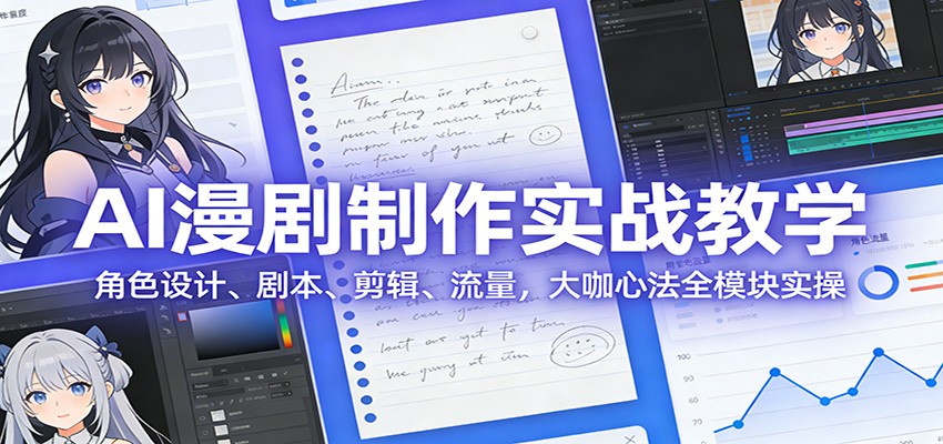 AI 漫剧制作实战教学:角色设计、剧本、剪辑、流量,大咖心法全模块实操-聚业