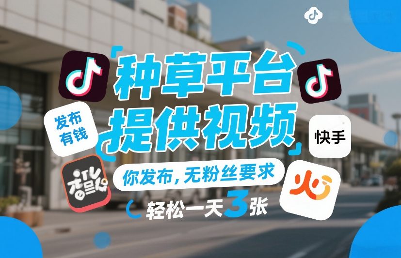 种草平台提供视频,你发布,无粉丝要求,发布就有钱,轻松一天3张+【揭秘】-聚业