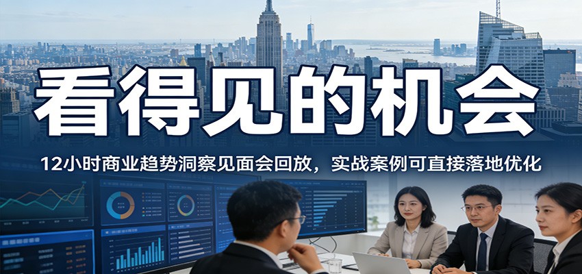 2026看得见的机会,12小时商业趋势洞察见面会回放,实战案例可直接落地优化-聚业