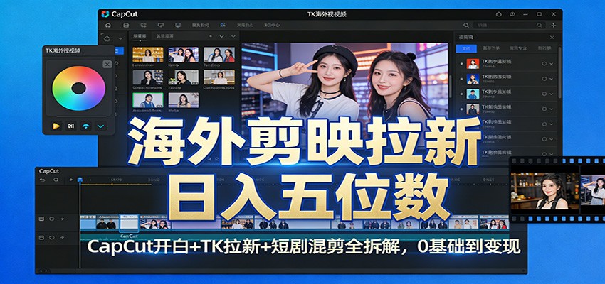 海外剪映拉新日入五位数：CapCut开白+TK拉新+短剧混剪全拆解，0基础到变现-聚业