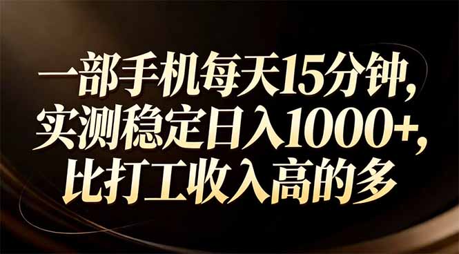 一部手机每天15分钟，实测稳定日入1000+，比打工收入还高-聚业