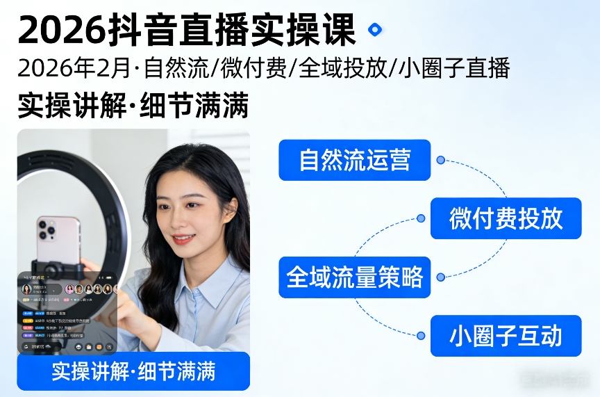 2026抖音直播实操课2026年2月,自然流、微付费、全域投放、小圈子直播,实操讲解,细节满满-聚业
