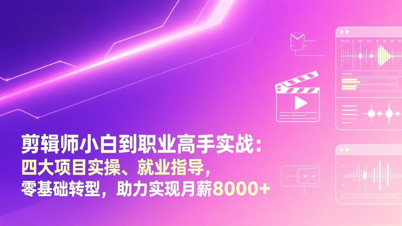 剪辑师小白到职业高手实战:四大项目实操、就业指导,零基础转型,助力实现月薪8000+-聚业