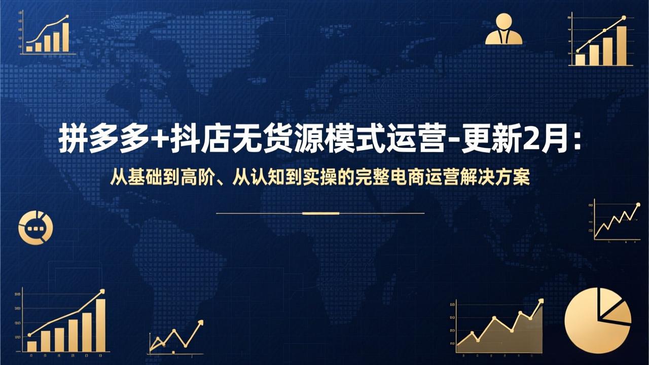 拼多多+抖店无货源模式运营-更新2月:从基础到高阶、从认知到实操的完整电商运营解决方案-聚业
