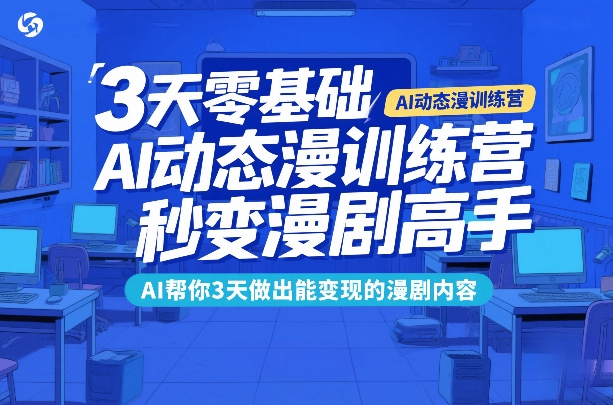 3天零基础AI动态漫训练营,秒变漫剧高手,AI帮你3天做出能变现的漫剧内容-聚业
