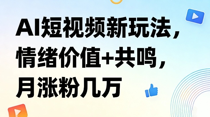 AI短视频新玩法,情绪价值+共鸣,月涨粉几万-聚业