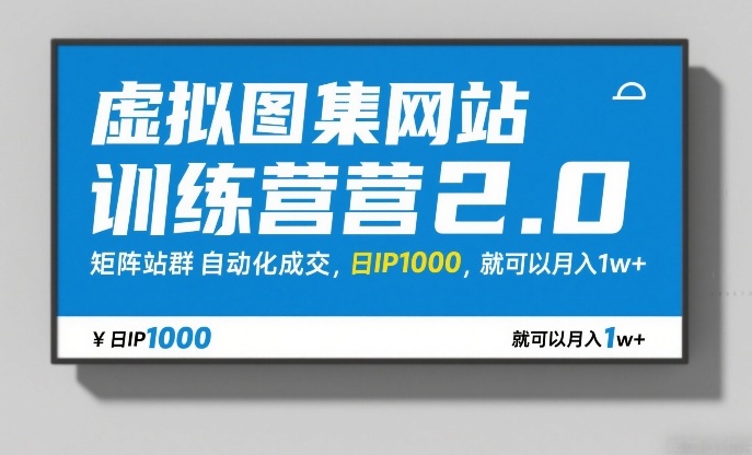 虚拟图集网站训练营2.0，矩阵站群自动化成交，日IP1000，就可以月入1w+-聚业