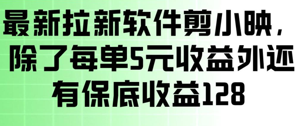 最新拉新软件剪小映,除了每单5米收益外还有保底收益128,一部手机轻松賺钱-聚业