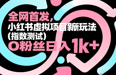 全网首发，小红书虚拟项目新玩法(指数测试)，0粉丝日入1k+，整个玩法完整拆解！-聚业