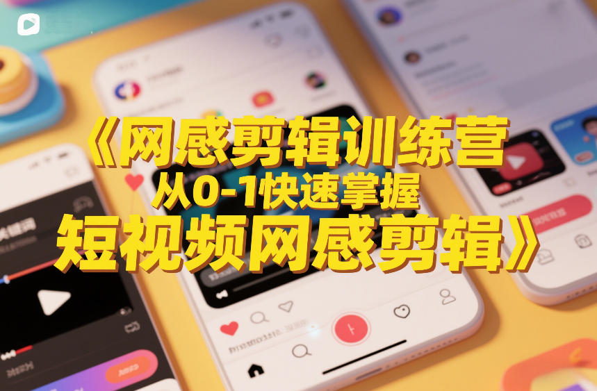 网感剪辑训练营，从0-1快速掌握短视频网感剪辑-聚业