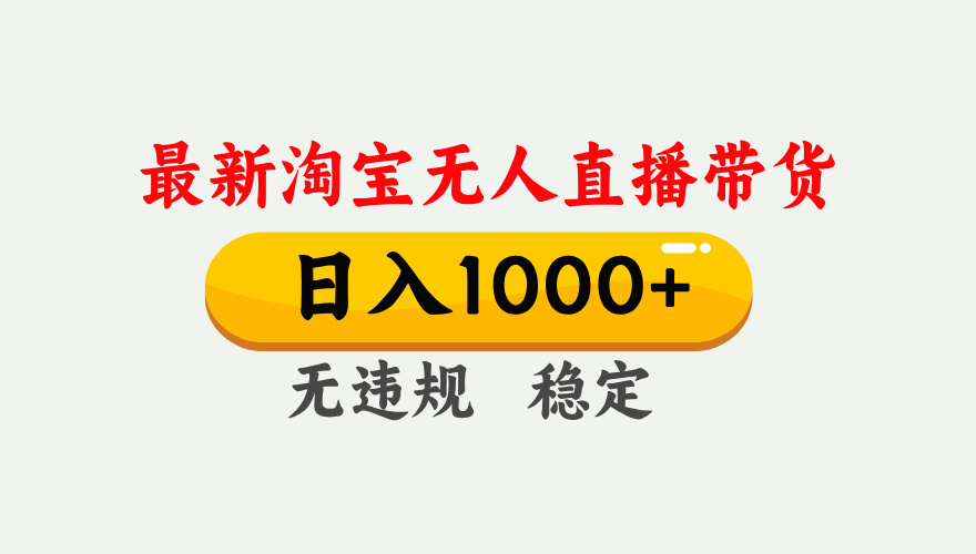淘宝无人直播【最新】，独家技术，日入1000+，无违规无封号，可矩阵，长期稳定-聚业