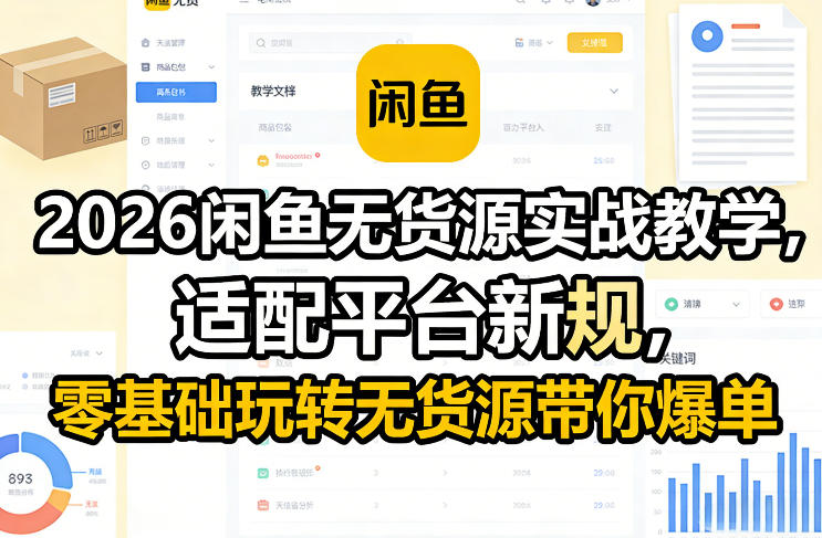 2026闲鱼无货源实战教学,适配平台新规,零基础玩转无货源带你爆单-聚业