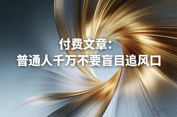 付费文章:普通人千万不要盲目追风口-聚业