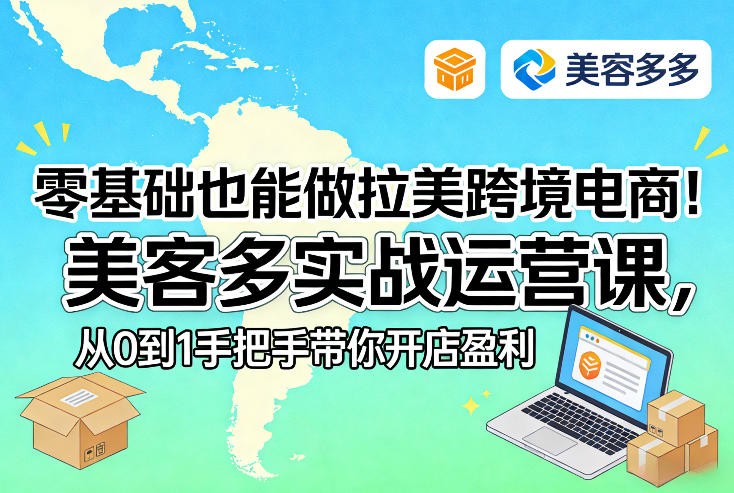 零基础也能做拉美跨境电商!美客多实战运营课,从0到1手把手带你开店盈利-聚业