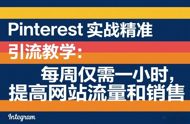 Pinterest实战精准引流教学:每周仅需一小时,提高网站流量和销售-聚业