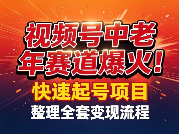视频号中老年这个赛道爆火!测试可以快速起号,整理了全套变现流程-聚业