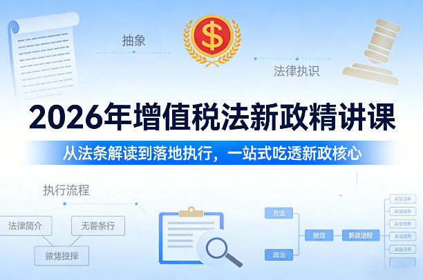 2026年增值税法新政精讲课,从法条解读到落地执行,一站式吃透新政核心-聚业