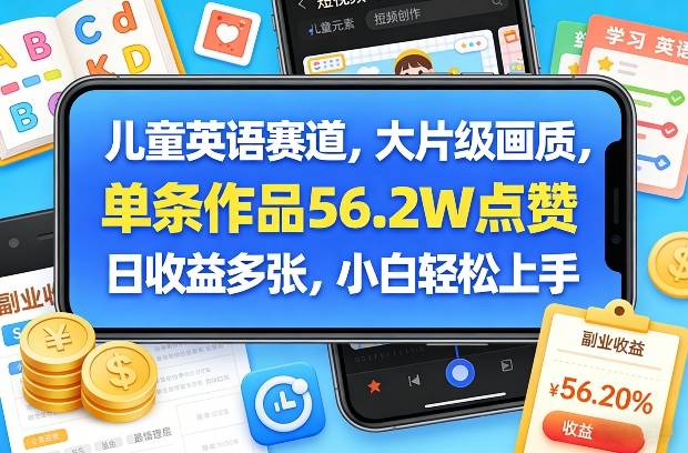 儿童英语赛道,大片级画质,单条作品56.2W点赞,日收益多张,小白轻松上手-聚业