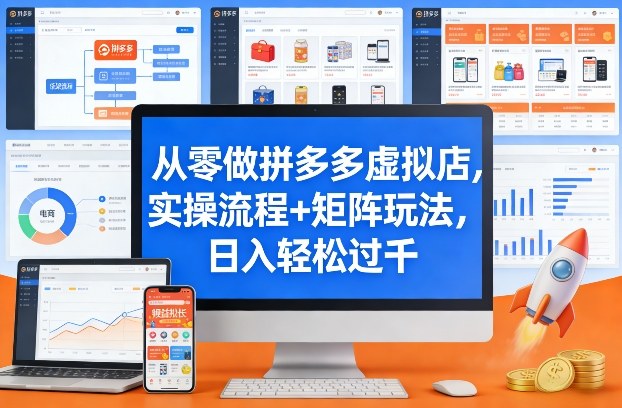 从零做拼多多虚拟店，实操流程+矩阵玩法，日入轻松过千【揭秘】-聚业