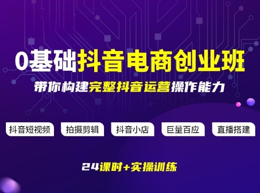 某电商学院0基础抖音电商创业班，带你构建完整抖音运营操作能力-聚业