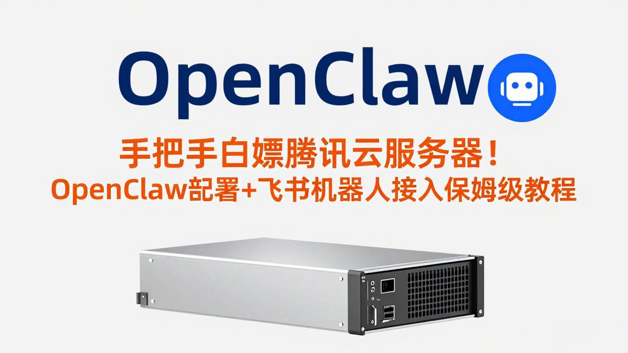 手把手白嫖腾讯云服务器！OpenClaw部署+飞书机器人接入保姆级教程-聚业