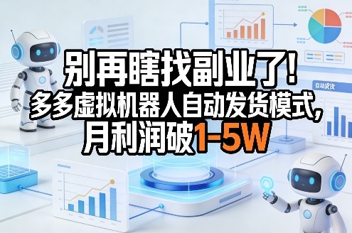 别再瞎找副业了！多多虚拟机器人自动发货模式，月利润破1-5W【揭秘】-聚业