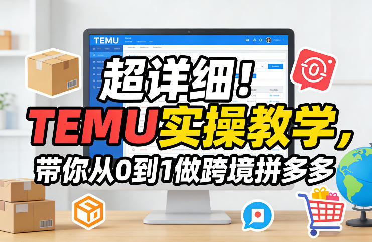 超详细！TEMU实操教学，带你从0到1做跨境拼多多-聚业