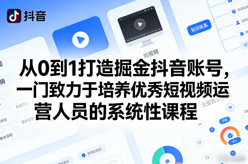 从0到1打造掘金抖音账号，一门致力于培养优秀短视频运营人员的系统性课程-聚业