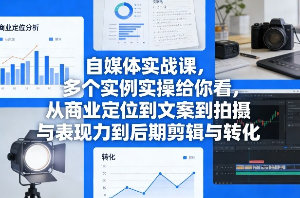自媒体实战课，多个实例实操给你看，从商业定位到文案到拍摄与表现力到后期剪辑与转化-聚业