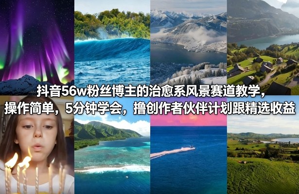 抖音56w粉丝博主的治愈系风景赛道教学，操作简单，5分钟学会，撸创作者伙伴计划跟精选收益-聚业