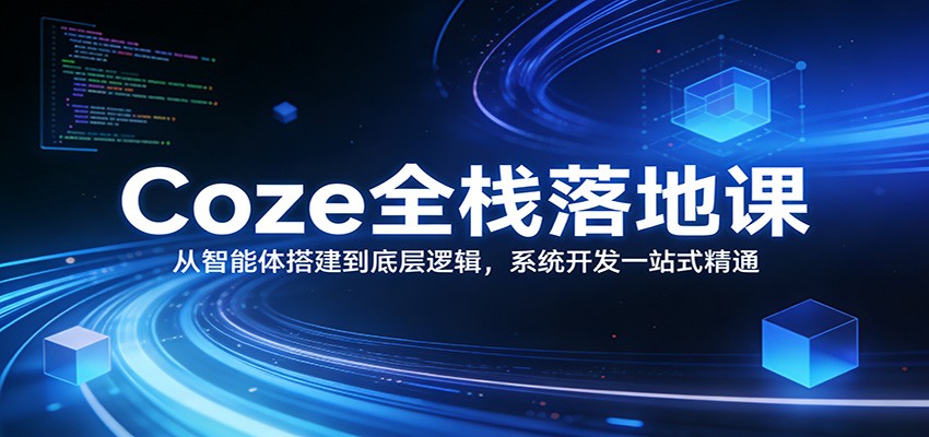 Coze全栈落地课：从智能体搭建到底层逻辑 ，系统开发一站式精通-聚业