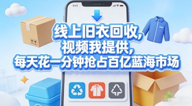 线上旧衣回收,视频我提供,每天花一分钟抢占百亿蓝海市场【揭秘】-聚业