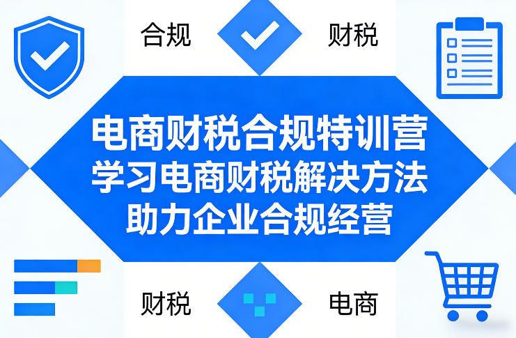 电商财税合规特训营,学习电商财税解决方法,助力企业合规经营-聚业