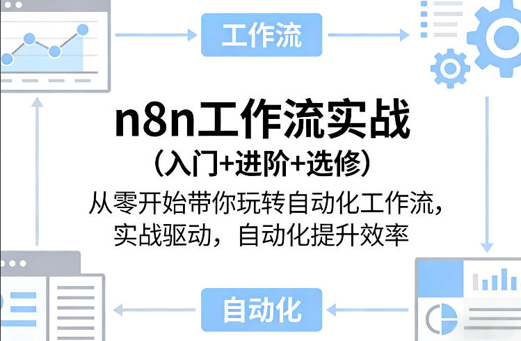 n8n工作流实战(入门+进阶+选修)从零开始带你玩转自动化工作流,实战驱动,自动化提升效率-聚业