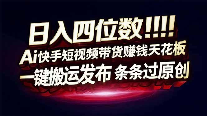 日入四位数！快手平台Ai全自动带货赚米，一刀不剪黑科技搬运，一键发布过原创-聚业