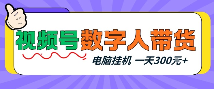视频号数字人带货，电脑挂G项目，新手小白轻松一天3张+【揭秘】-聚业
