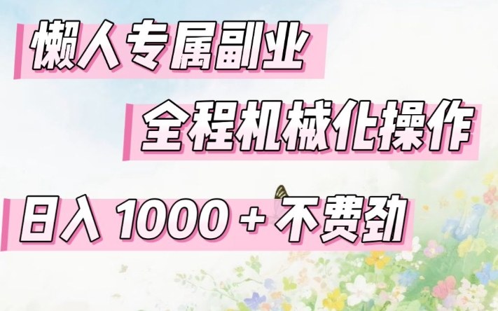 懒人专属副业,全程机械化操作,日入1k+操作简单,不费劲【揭秘】-聚业
