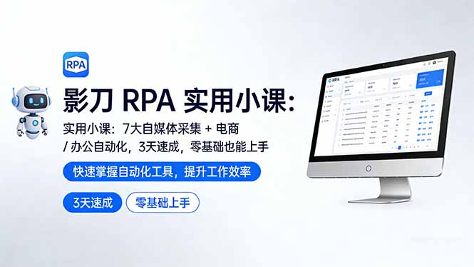 影刀 RPA 实用小课：7 大自媒体采集 + 电商 / 办公自动化，3 天速成，零基础也能上手-聚业