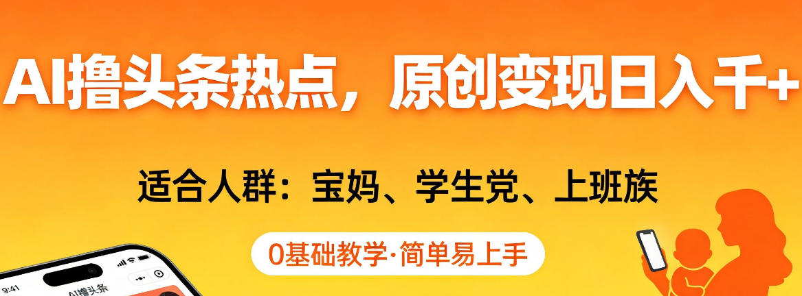 AI撸头条热点，原创变现日入1k+，适合人群:宝妈、学生党、上班族，0基础教学，简单易上手【揭秘】-聚业