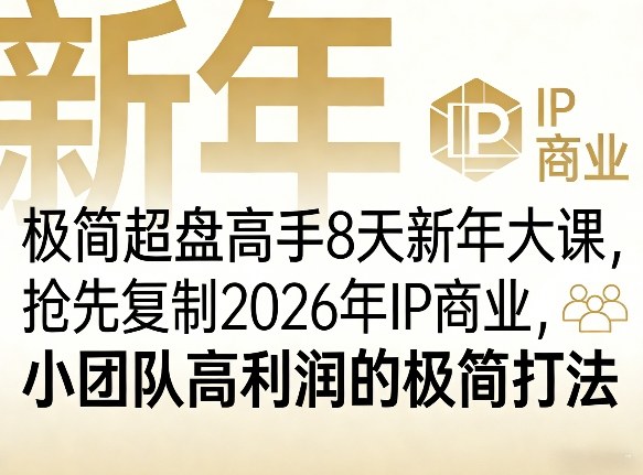 极简超盘高手8天新年大课(26年3月4-13日)，抢先复制2026年IP商业，小团队高利润的极简打法-聚业