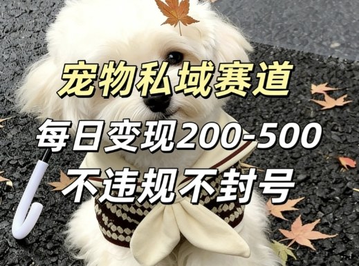 私域宠物项目赛道,单日变现2-5张,每天都可操作不违规不封号-聚业