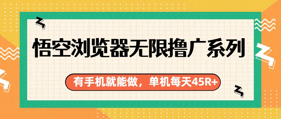 悟空浏览器无限撸广系列,有手机就能做,每天45R+-聚业