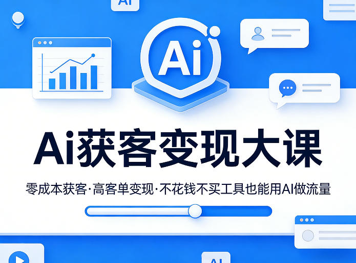 Ai获客变现大课，零成本获客，高客单变现，不花钱不买工具也能用AI做流量-聚业