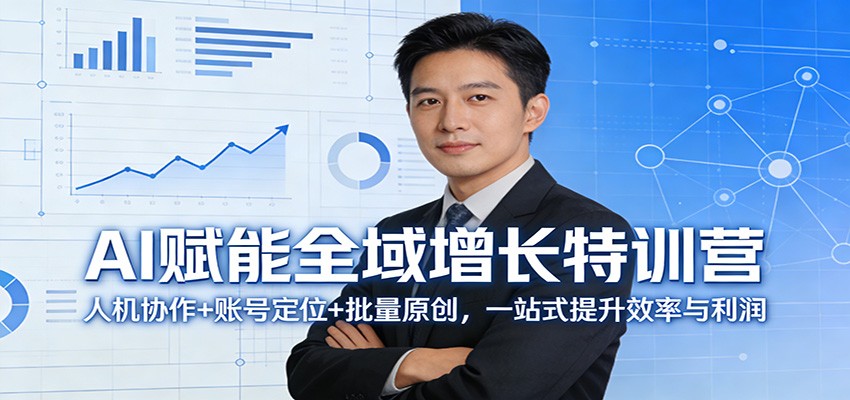 AI赋能全域增长特训营：人机协作+账号定位+批量原创，一站式提升效率与利润-聚业
