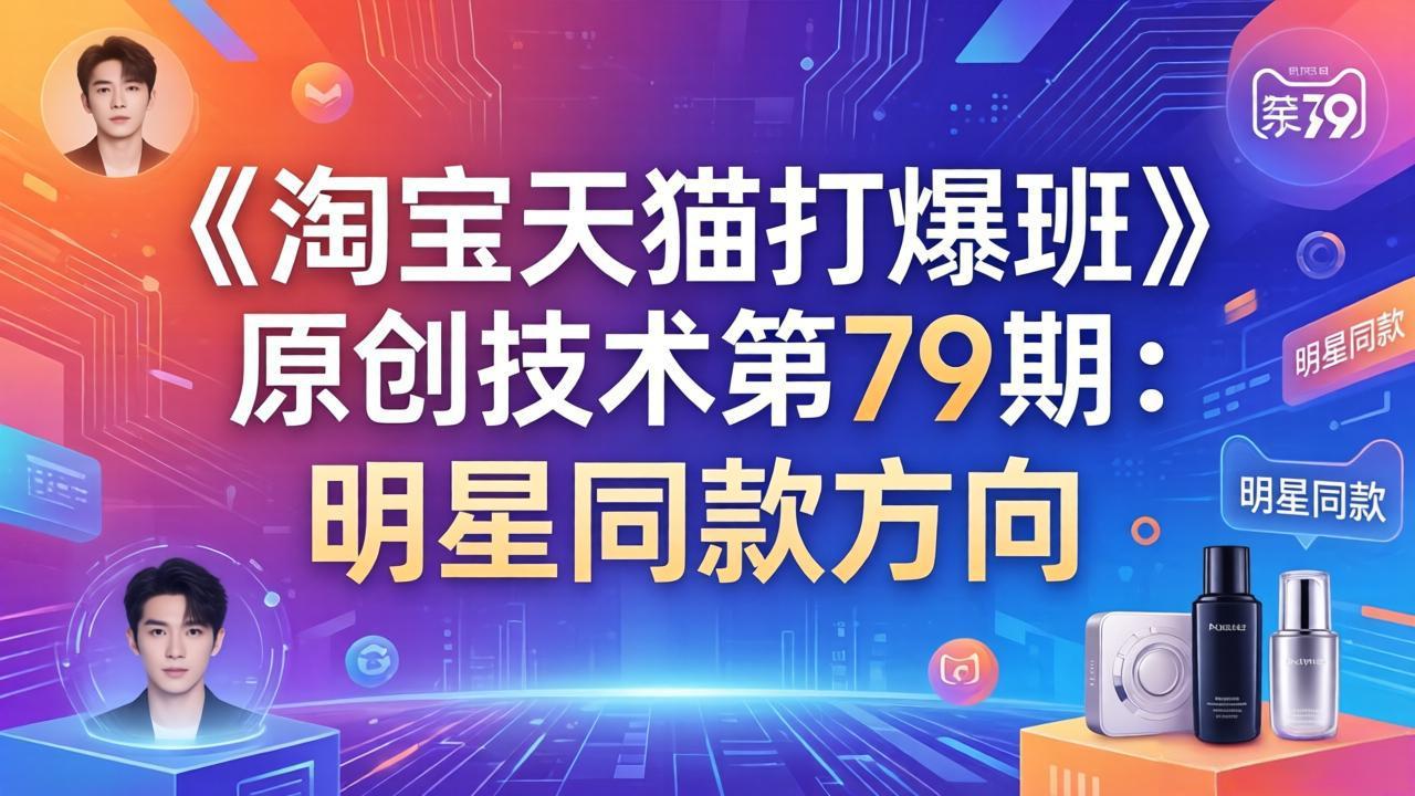 《淘宝天猫打爆班》原创技术第79期：明星同款方向-聚业