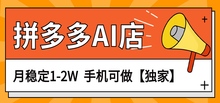独家项目，拼多多虚拟AI店，月稳定1-2W，手机可做-聚业