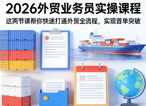 2026外贸业务员实操课程，这两节课帮你快速打通外贸全流程，实现首单突破-聚业