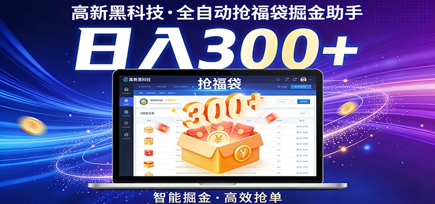 高新黑科技，全自动抢福袋掘金助手，零门槛、易操作，轻松上手日入300+-聚业
