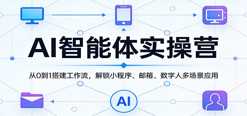 AI智能体实操营：从0到1搭建工作流，解锁小程序、邮箱、数字人多场景应用-聚业
