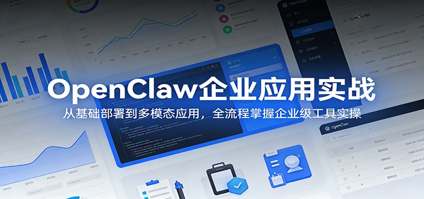 OpenClaw企业应用实战:从基础部署到多模态应用,全流程掌握企业级工具实操-聚业